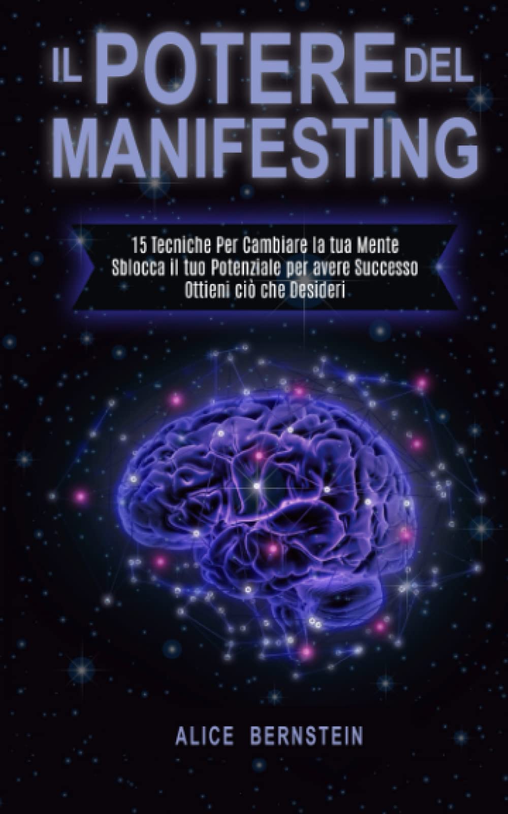 Il Potere del Manifesting: 15 tecniche per cambiare la tua mente, sblocca il tuo potenziale per avere successo, ottieni ciò che desideri (oltre la Legge dell'Attrazione Libro 1) Non-fiction