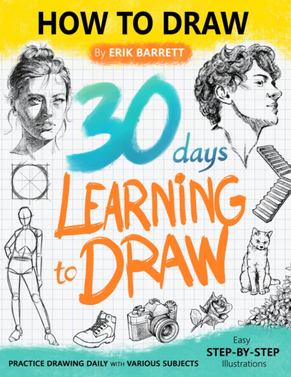 30 Days Learning to Draw: 30-Day Drawing Checklist with Step By Step Instructions on How to Draw Different Subjects Such as Animals, Plants, Humans, ... (Daily Practice Guide Book for Beginners) Books