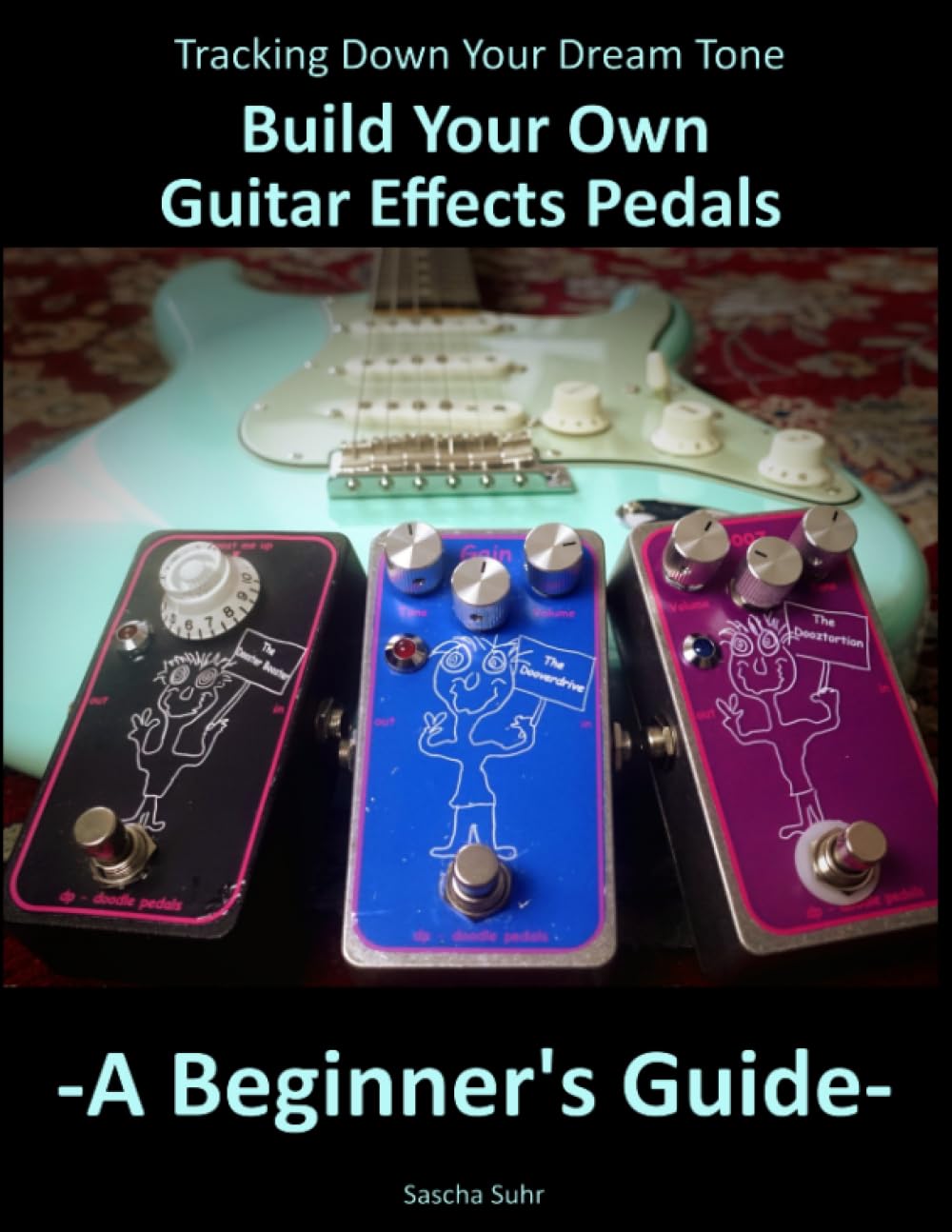Tracking Down Your Dream Tone - Build Your Own Guitar Effects Pedals: A Beginner's Guide Arts & Music
