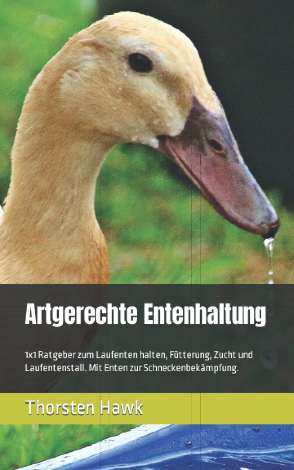 Artgerechte Entenhaltung: 1x1 Ratgeber zum Laufenten halten, Fütterung, Zucht und Laufentenstall. Mit Enten zur Schneckenbekämpfung. Pets