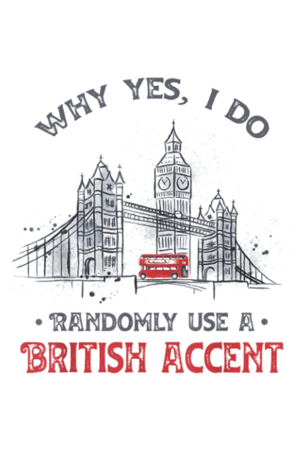 Funny I Do Randomly Use A British Accent England Gift: Plain Lined Journal Notebook, Daily Planner Notebook, 120 Pages, Medium 6 x 9 Inches, Printed Cover Memories