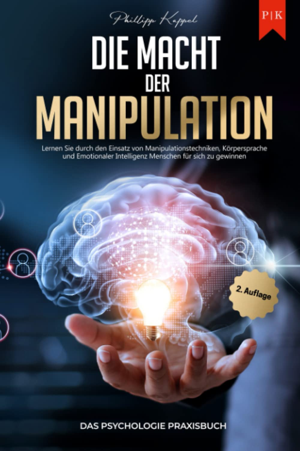 Die Macht der Manipulation - Das Psychologie Praxisbuch: Lernen Sie durch den Einsatz von Manipulationstechniken, Körpersprache und Emotionaler Intelligenz Menschen für sich zu gewinnen Business, Finance & Career