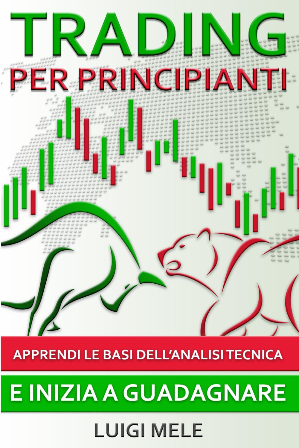 Trading per Principianti: Apprendi le Basi dell'Analisi Tecnica e Inizia a Guadagnare Business, Finance & Career
