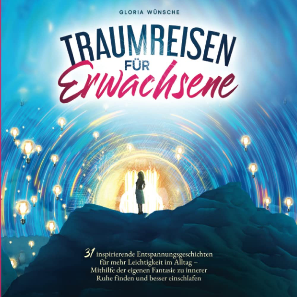 Traumreisen für Erwachsene: 31 inspirierende Entspannungsgeschichten für mehr Positivität und Leichtigkeit – Durch Fantasiereisen mit den eigenen Gefühlen verbinden und zur Ruhe kommen Health, Nutrition & Fitness
