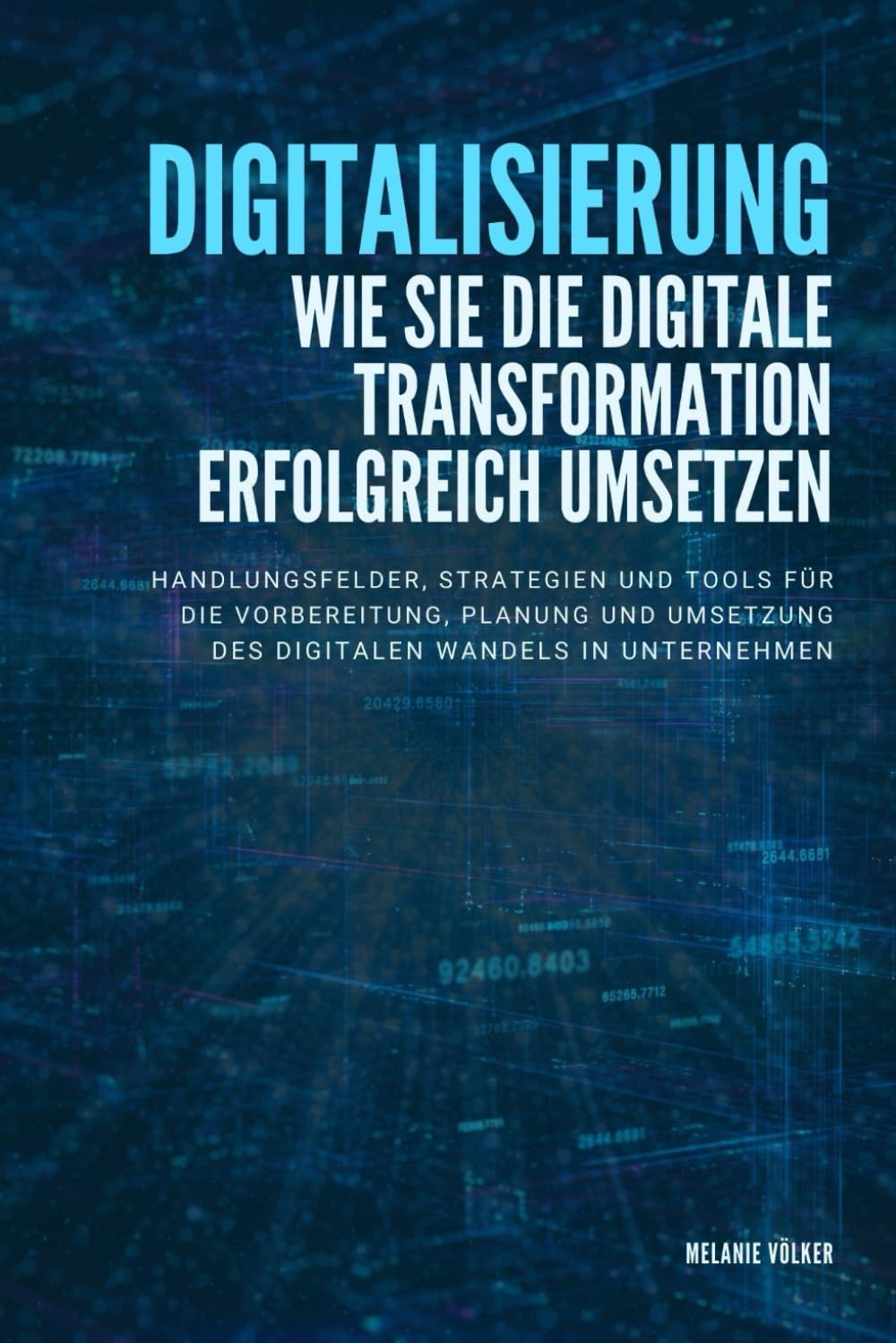Digitalisierung: Wie Sie die digitale Transformation erfolgreich umsetzen: Handlungsfelder, Strategien und Tools für die Vorbereitung, Planung und Umsetzung des digitalen Wandels in Unternehmen Business, Finance & Career