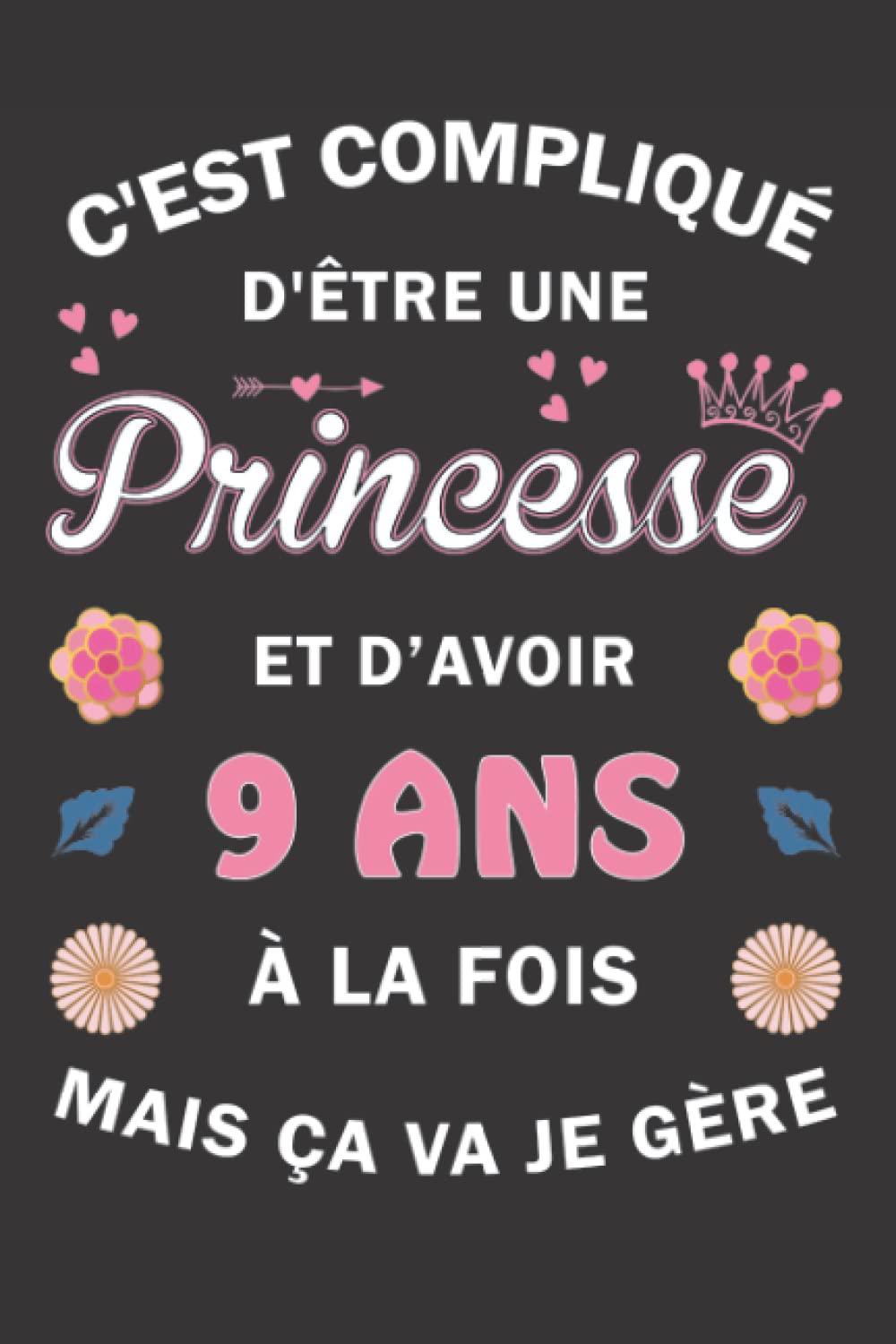 C'est compliqué d'être une Princesse et d'avoir 9 ans à la fois mais ça va, Je gère: Carnet de Notes / Bloc Notes, Journal intime personnalisé pour ... pages 6x9" (15x23cm) Motif Fleurs Chinoise. book