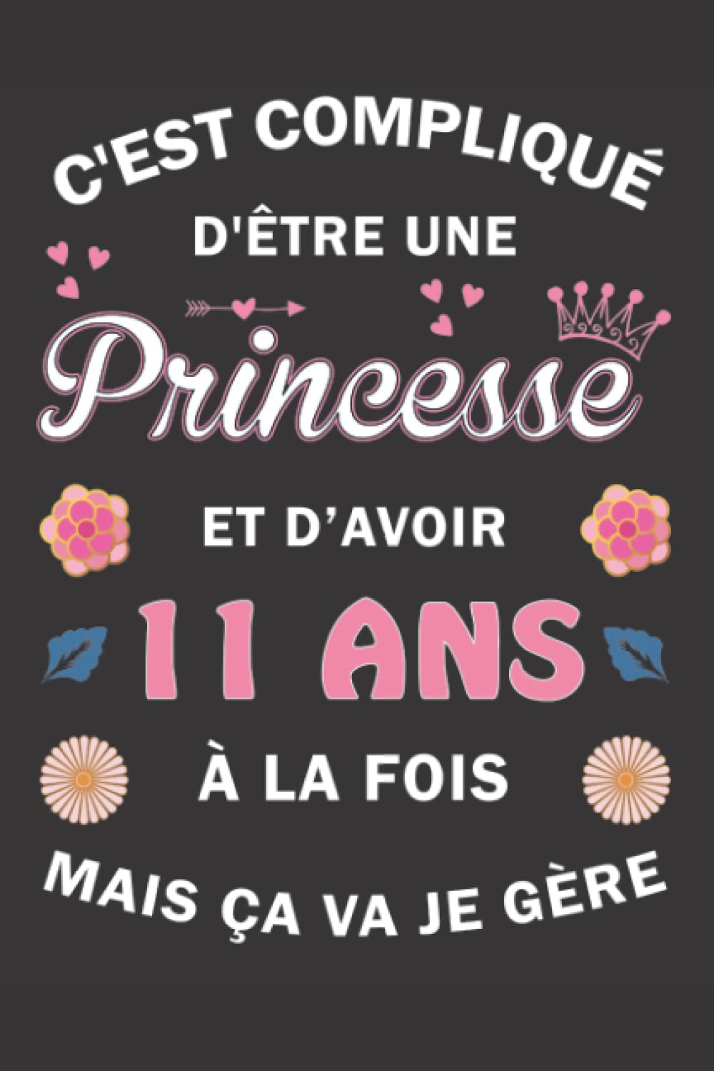 C'est compliqué d'être une Princesse et d'avoir 11 ans à la fois mais ça va, Je gère: Carnet de Notes / Bloc Notes, Journal intime personnalisé pour ... pages 6x9" (15x23cm) Motif Fleurs Chinoise. book
