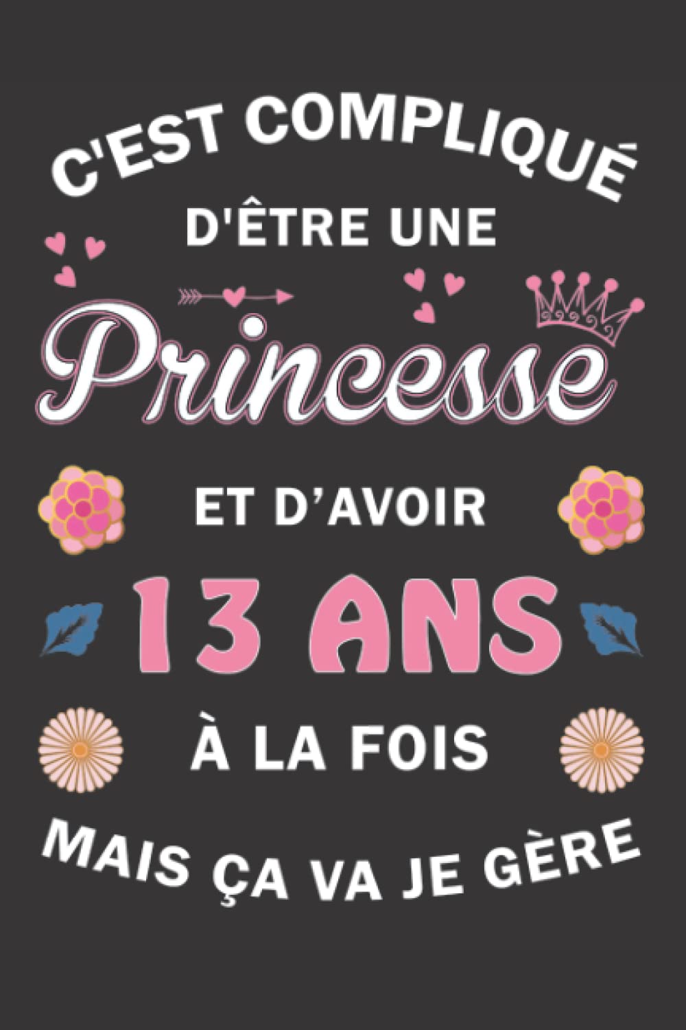 C'est compliqué d'être une Princesse et d'avoir 13 ans à la fois mais ça va, Je gère: Carnet de Notes / Bloc Notes, Journal intime personnalisé pour ... pages 6x9" (15x23cm) Motif Fleurs Chinoise. book