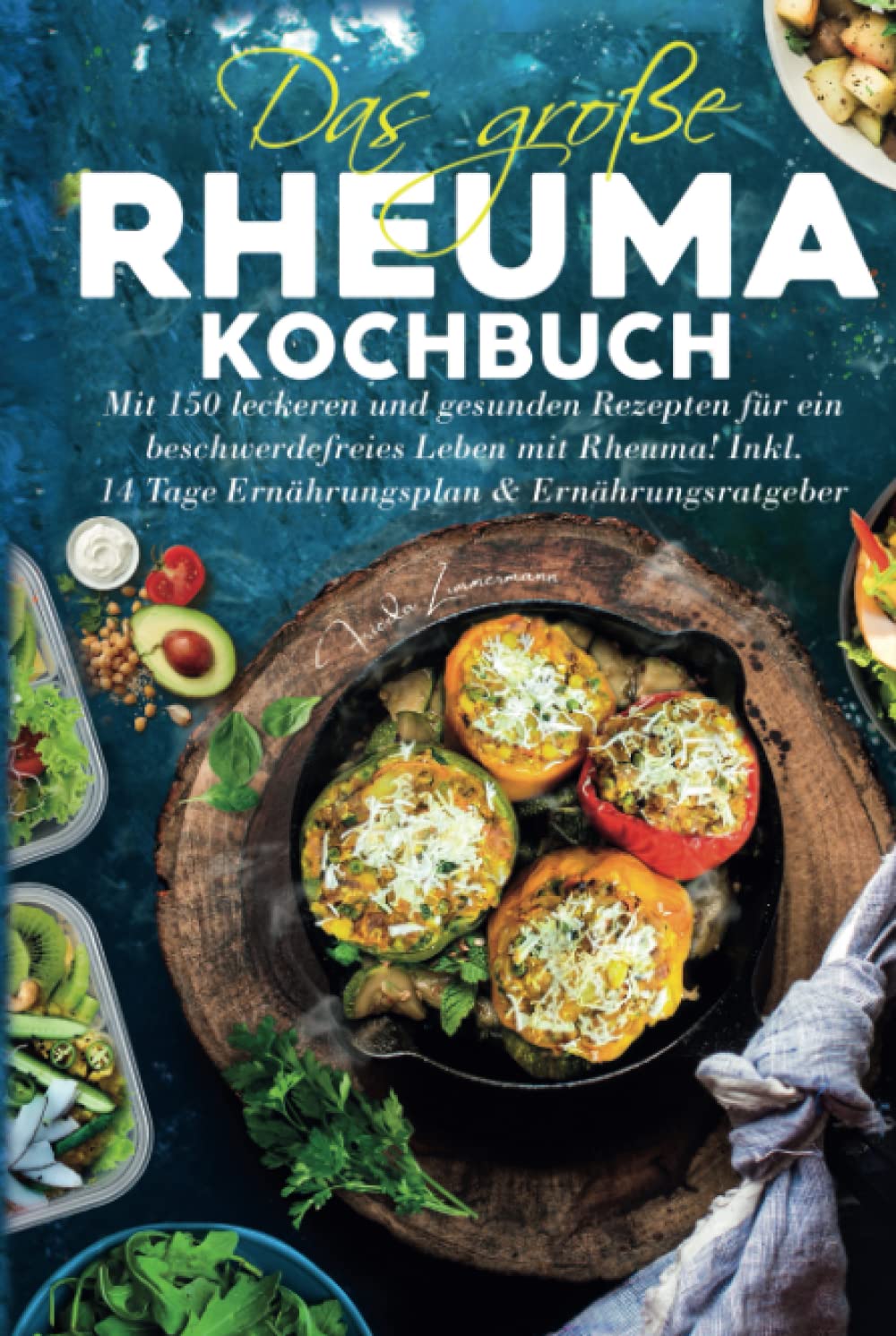 Das große Rheuma Kochbuch: Mit 150 leckeren und gesunden Rezepten für ein beschwerdefreies Leben mit Rheuma! Inkl. 14 Tage Ernährungsplan & Ernährungsratgeber. Health, Nutrition & Fitness