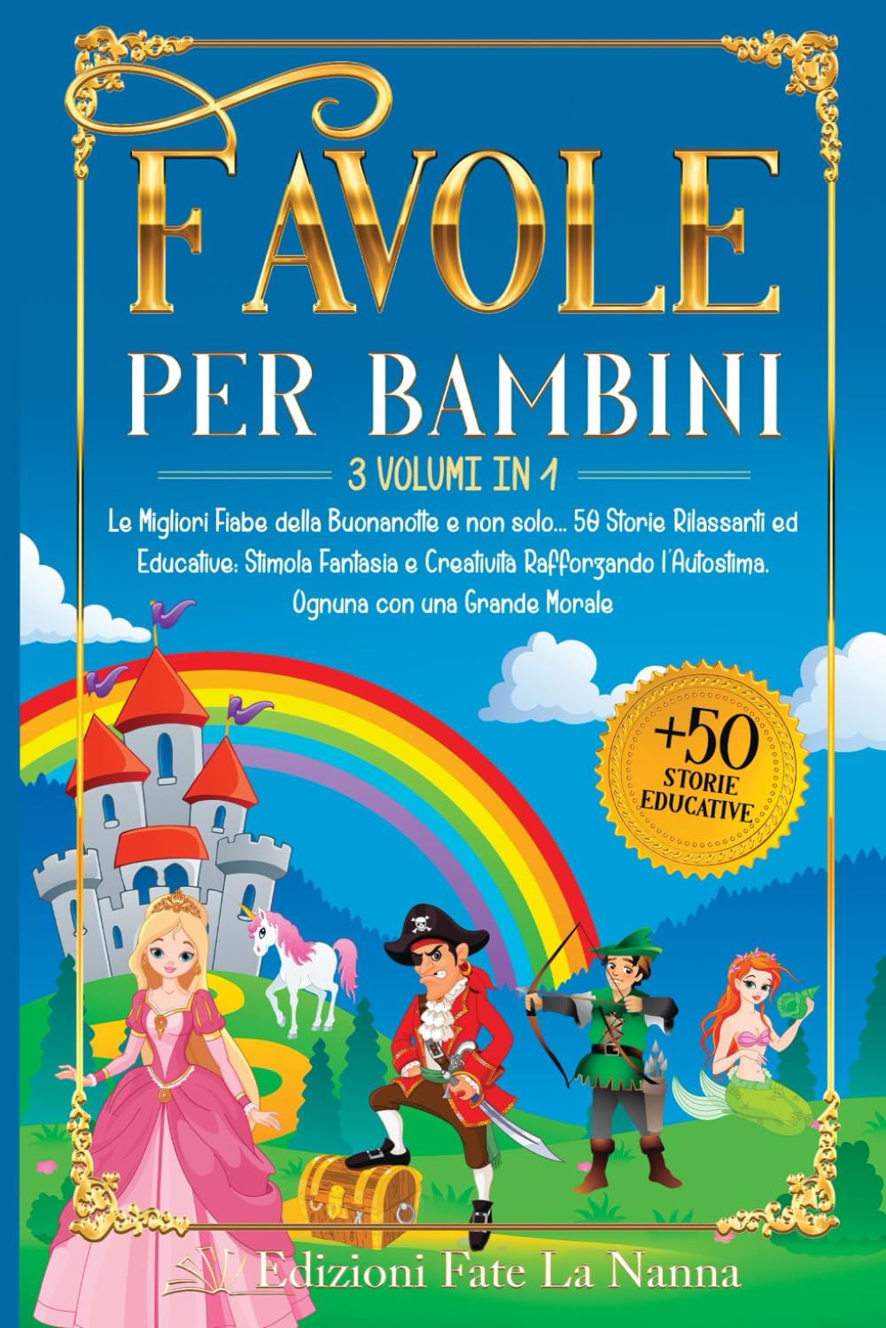 FAVOLE PER BAMBINI: 3 volumi in 1 Le Migliori Fiabe della Buonanotte e non solo...50 Storie Rilassanti ed Educative: Stimola Fantasia e Creatività Rafforzando l'Autostima. Ognuna con una Grande Morale Novels & Short Stories