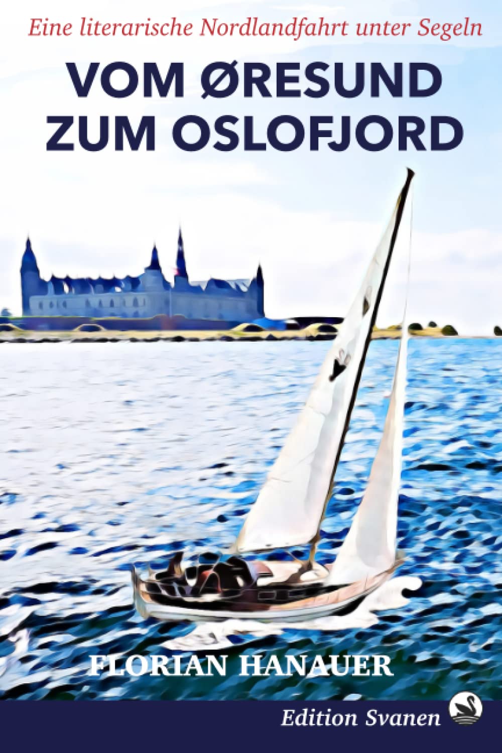 Vom Öresund zum Oslofjord: Eine literarische Nordlandfahrt unter Segeln (Nordische Segelabenteuer: Mit Wind und Wellen durch Deutschland, England und Skandinavien, Band 3) Travelogues