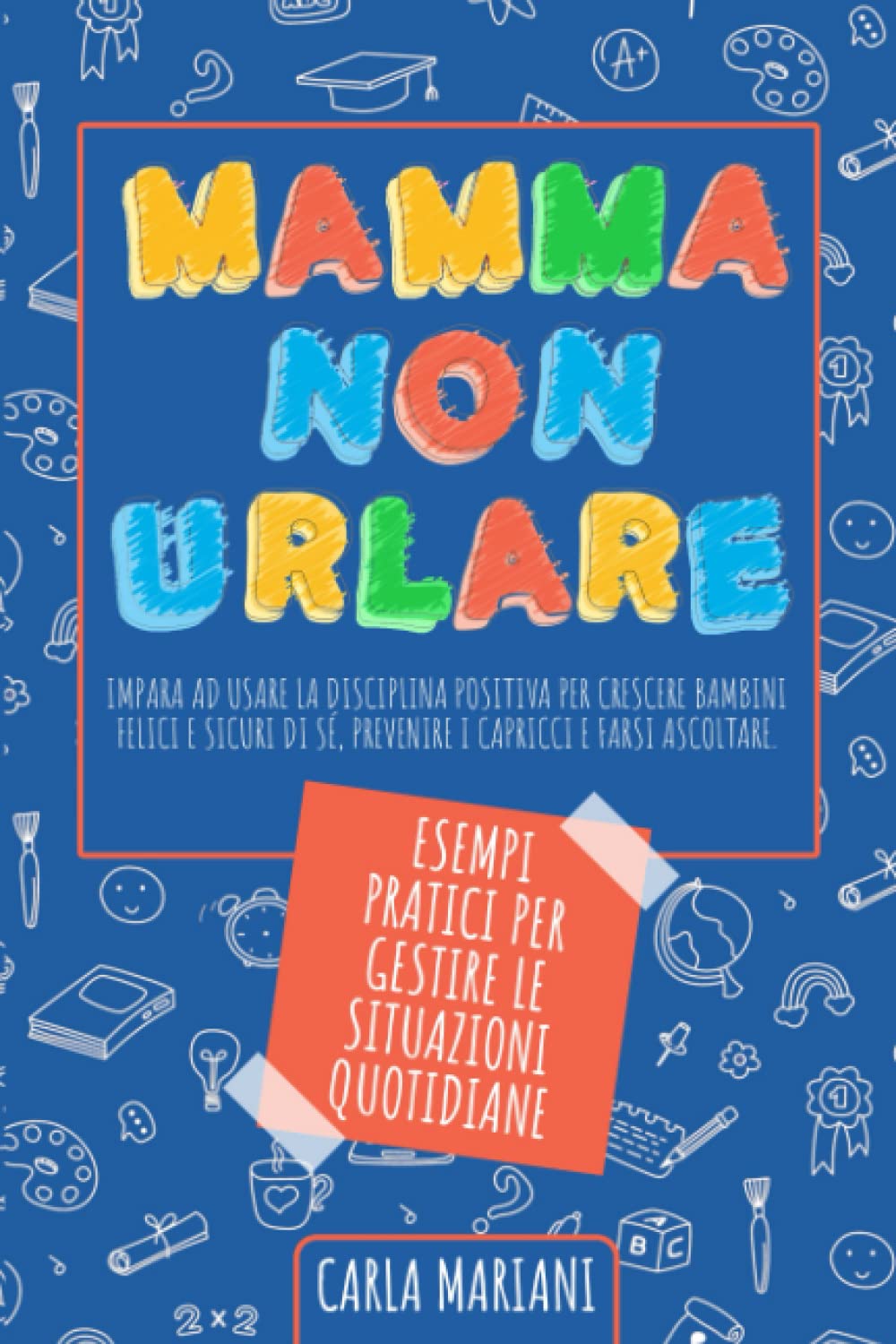 MAMMA NON URLARE: Impara ad usare la disciplina positiva per crescere bambini felici e sicuri di sé, prevenire i capricci e farsi ascoltare. Con esempi pratici per gestire le situazioni quotidiane book