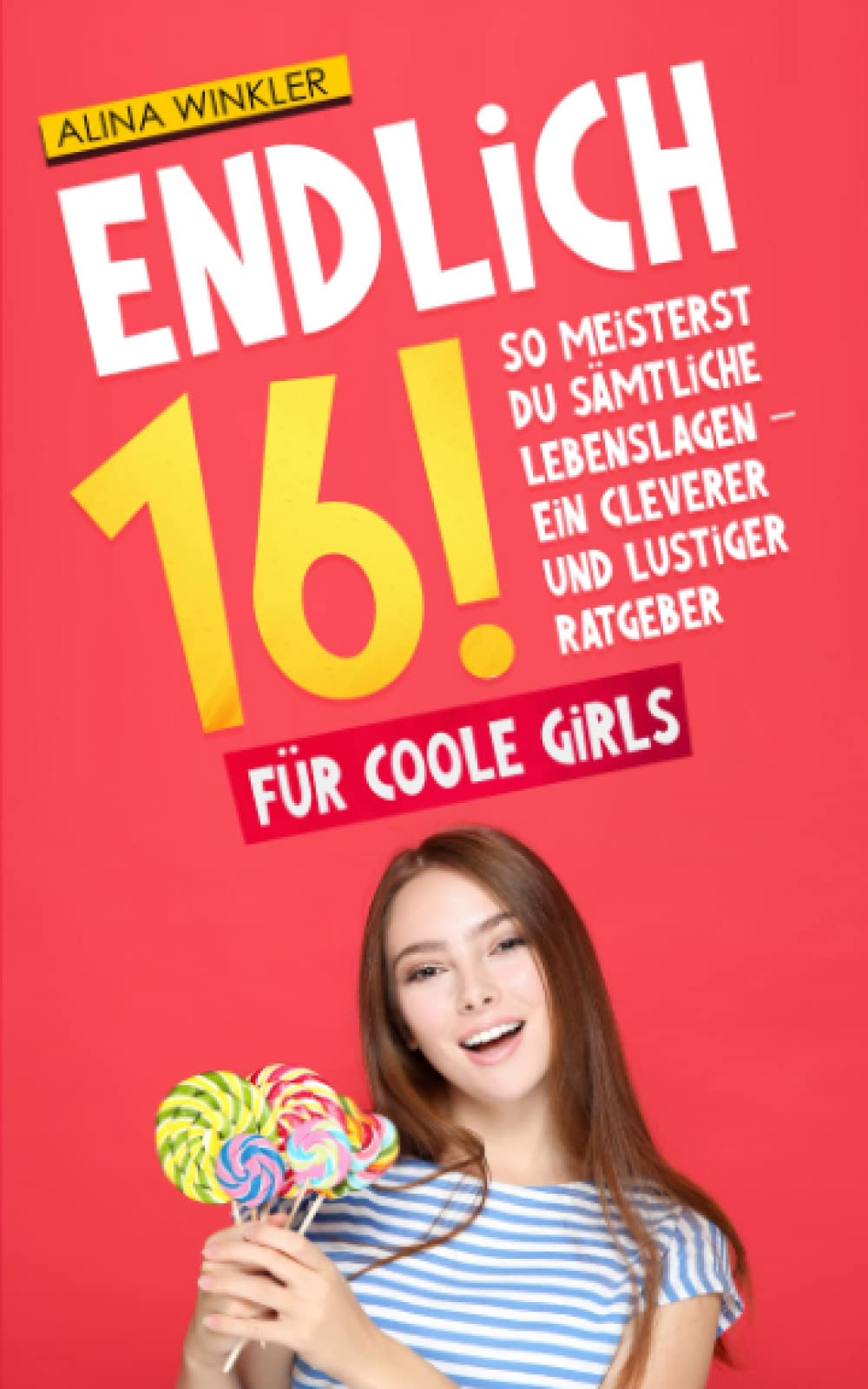 Endlich 16!: So meisterst Du sämtliche Lebenslagen - Ein cleverer und lustiger Ratgeber - Für coole girls Books
