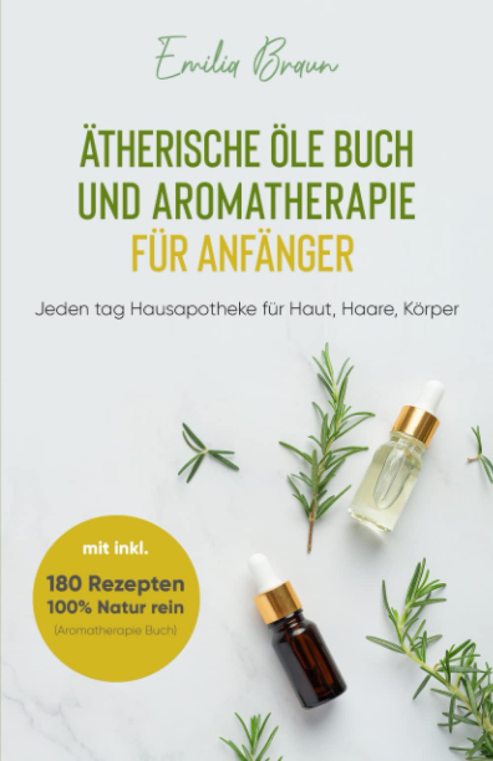 Ätherische Öle Buch und Aromatherapie für Anfänger 2022: Wie Sie mehr aus Ihrem Alltag rausholen - Hausapotheke für Haut, Haare, Körper mit 180 Rezepten - 100% Natur rein (Aromatherapie Buch) Medicine