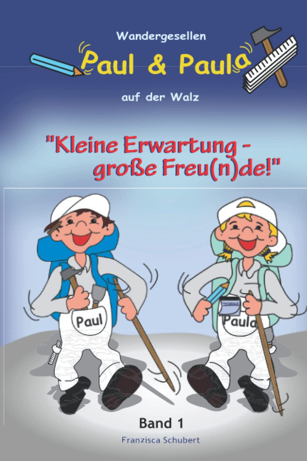 Wandergesellen Paul & Paula auf der Walz (Band 1): Kleine Erwartung, große Freu(n)de Novels & Short Stories