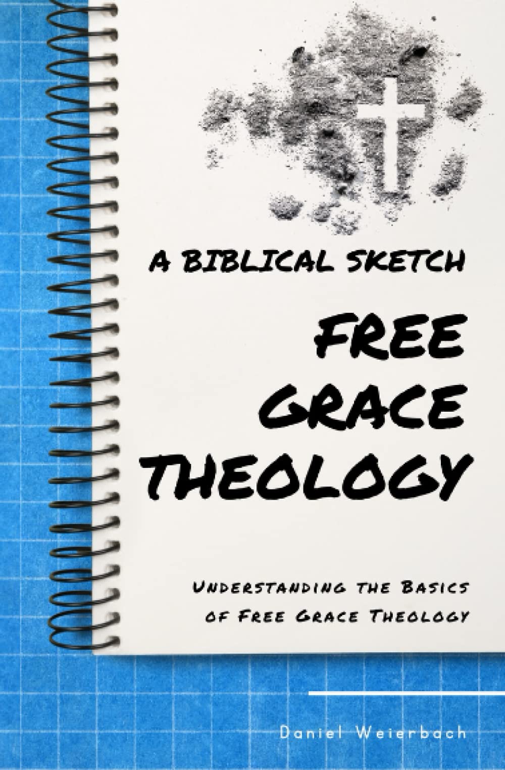 A Biblical Sketch: Free Grace Theology: Understanding the Basics of Free Grace Theology Religion & Esotericism