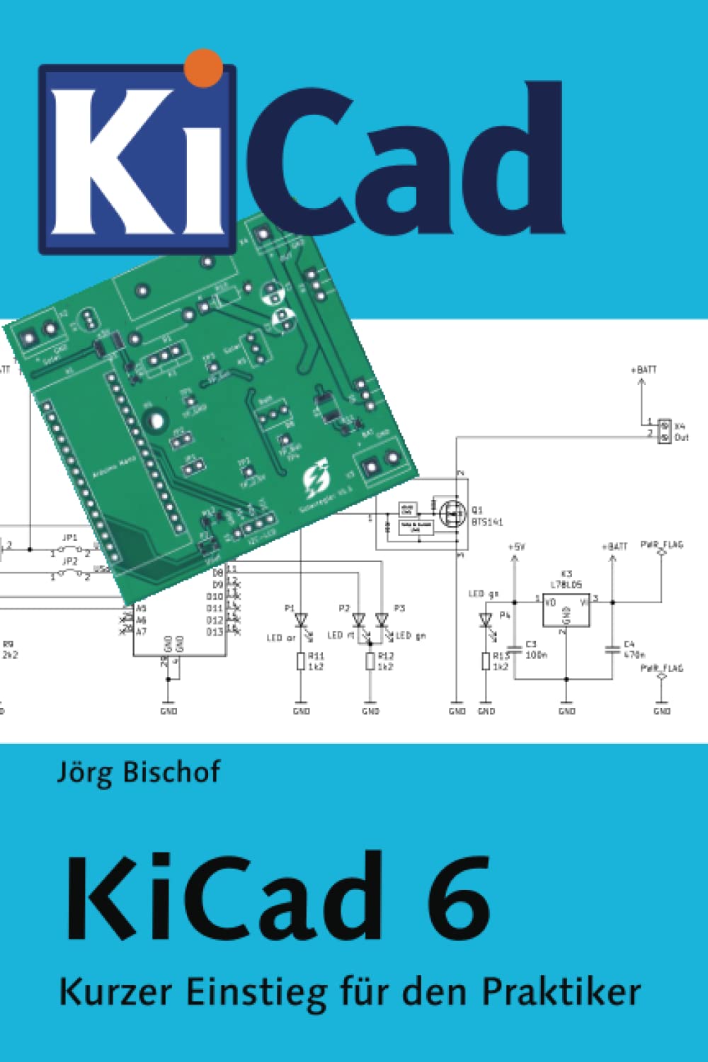 KiCad 6: Kurzer Einstieg für den Praktiker Business & Technology