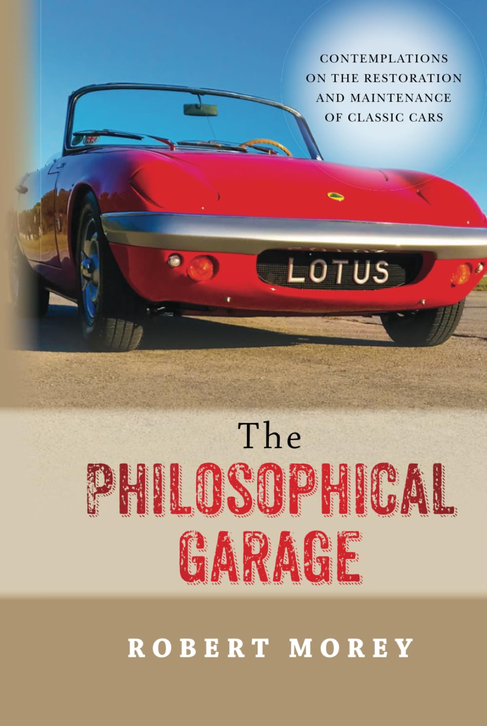 The Philosophical Garage: Contemplations on the Restoration and Maintenance of Classic Cars Business & Technology