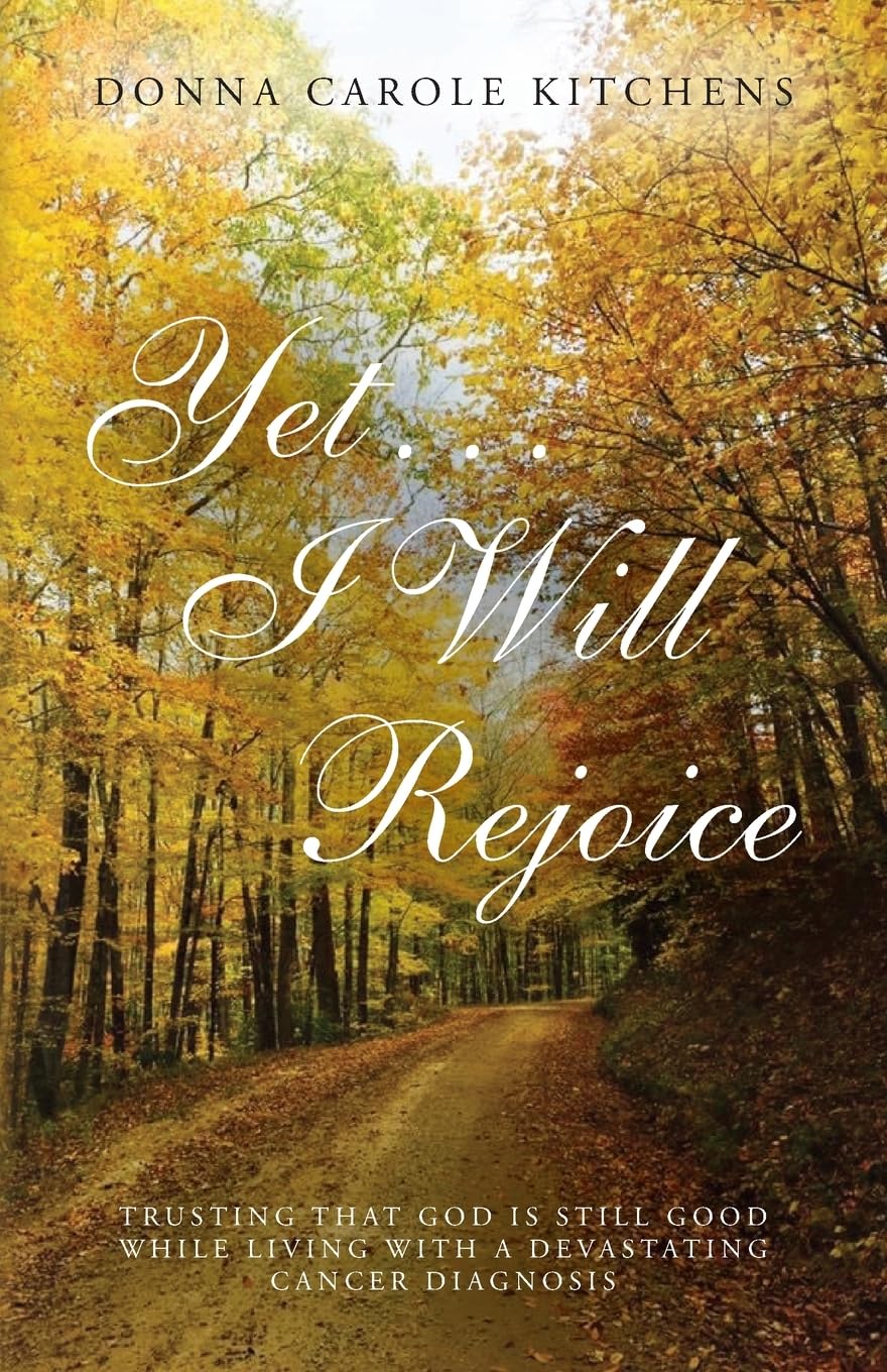 Yet . . . I Will Rejoice: Trusting That God Is Still Good While Living with a Devastating Cancer Diagnosis Memories