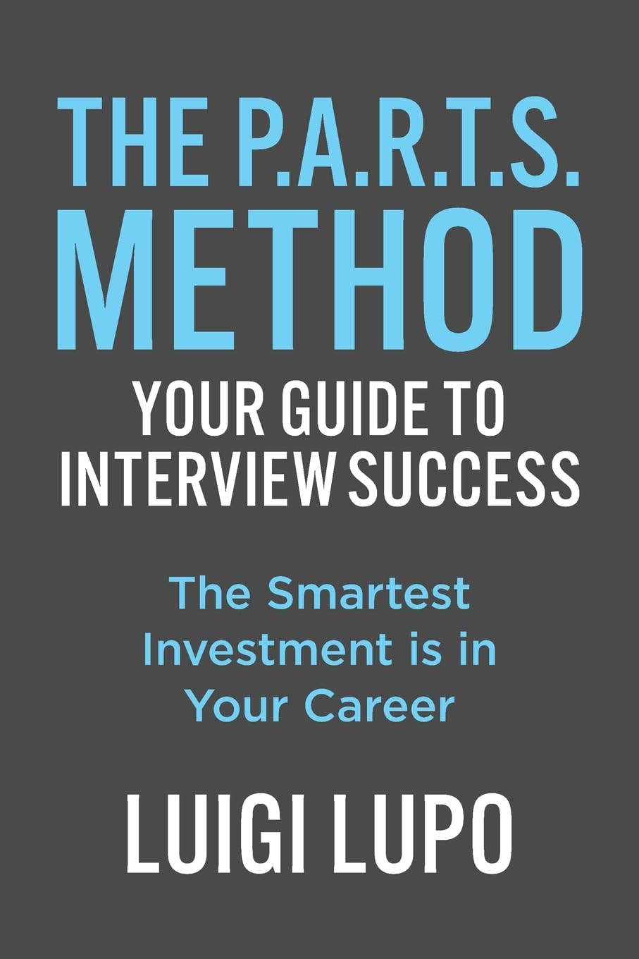 The P.A.R.T.S. Method ~ Your Guide to Interview Succes Business, Finance & Career