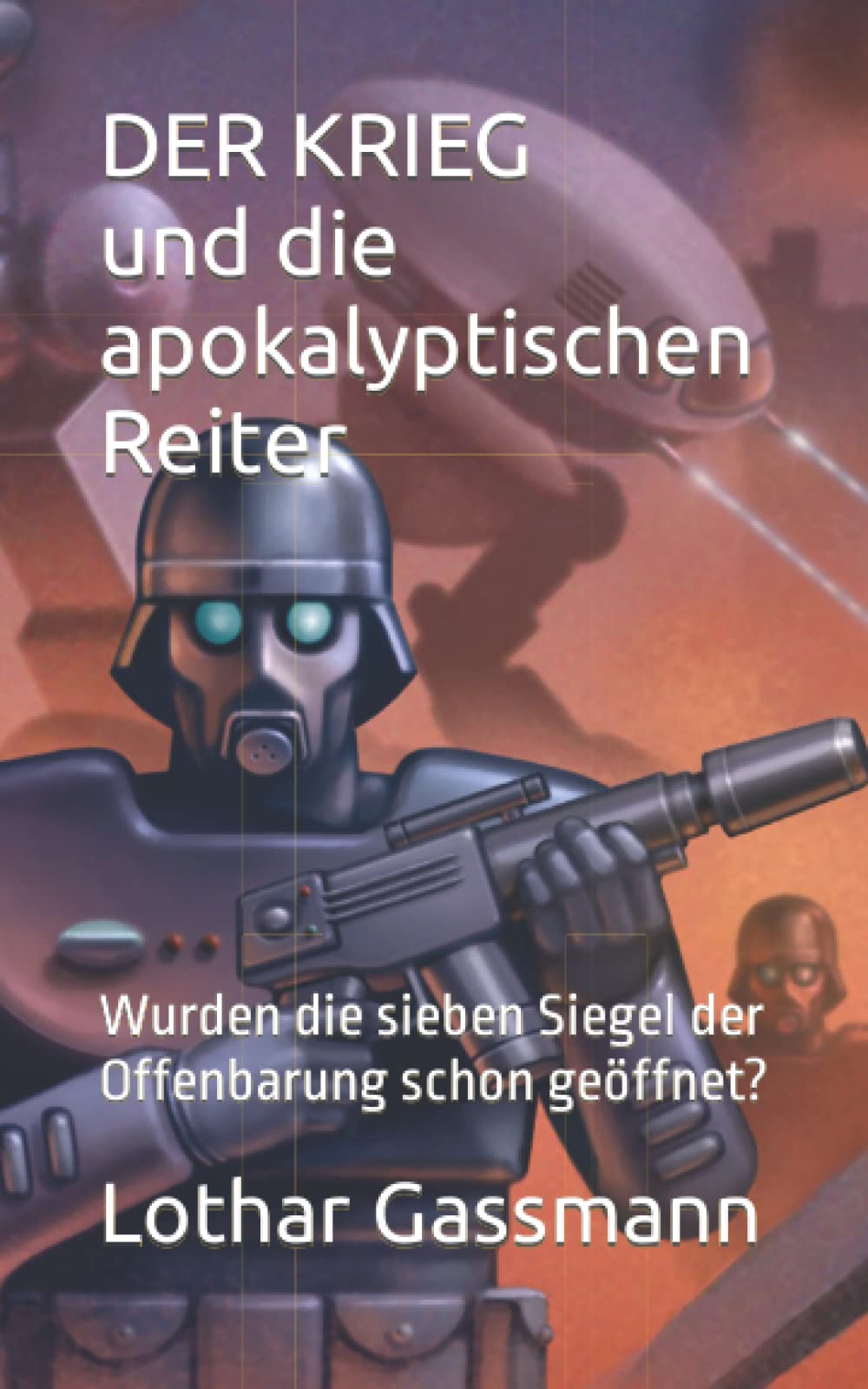 DER KRIEG und die apokalyptischen Reiter: Wurden die sieben Siegel der Offenbarung schon geöffnet? Politics & History