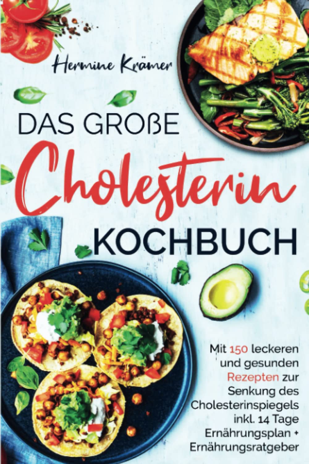 Das große Cholesterin Kochbuch: Mit 150 leckeren & gesunden Rezepten zur Senkung des Cholesterinspiegels inkl. 14 Tage Ernährungsplan & Ratgeber. 2. Auflage Health, Nutrition & Fitness