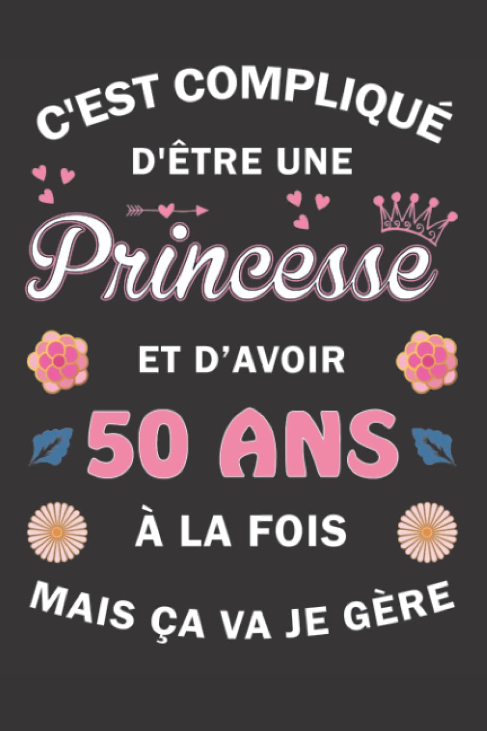 C'est compliqué d'être une Princesse et d'avoir 50 ans à la fois mais ça va, Je gère: Carnet de Notes / Bloc Notes, Journal intime personnalisé pour ... pages 6x9" (15x23cm) Motif Fleurs Chinoise. book