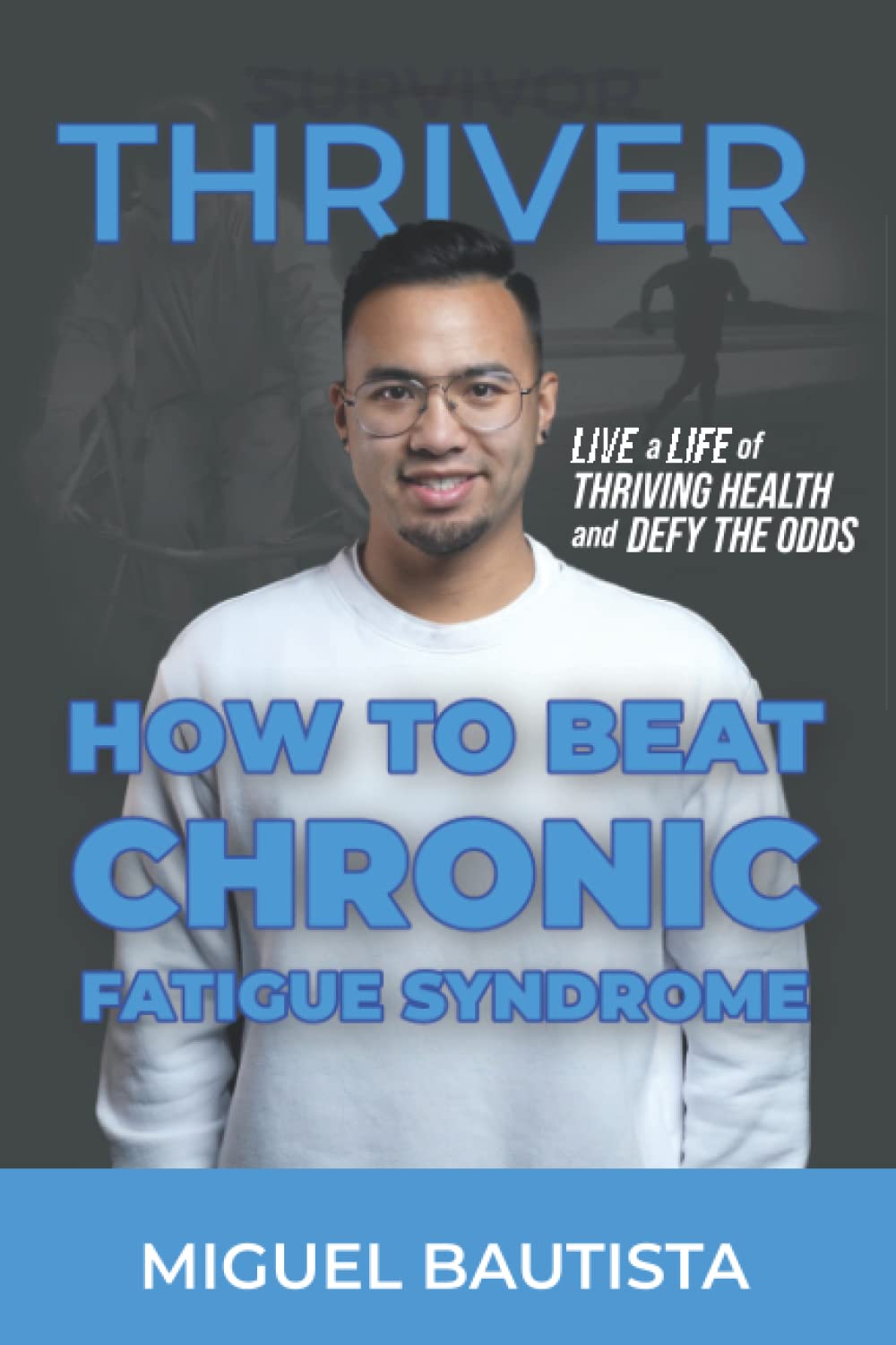 Thriver, Not Survivor: How to Beat Chronic Fatigue Syndrome Health, Nutrition & Fitness
