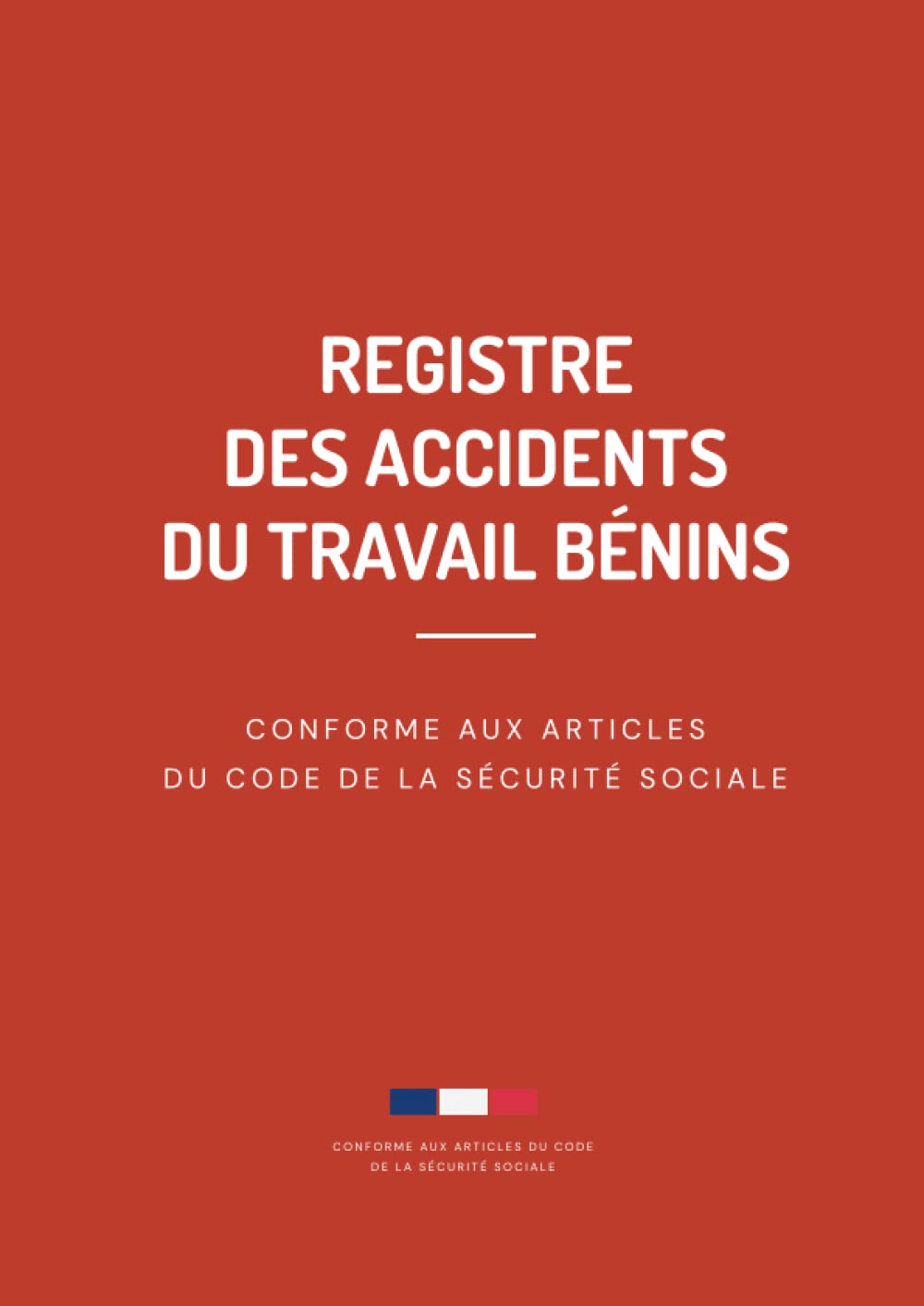 Registre Des Accidents Du Travail Bénins: Conforme aux Articles du Code de la Sécurité Sociale et aux nouvelles modalités du décret n° 2021-526 book