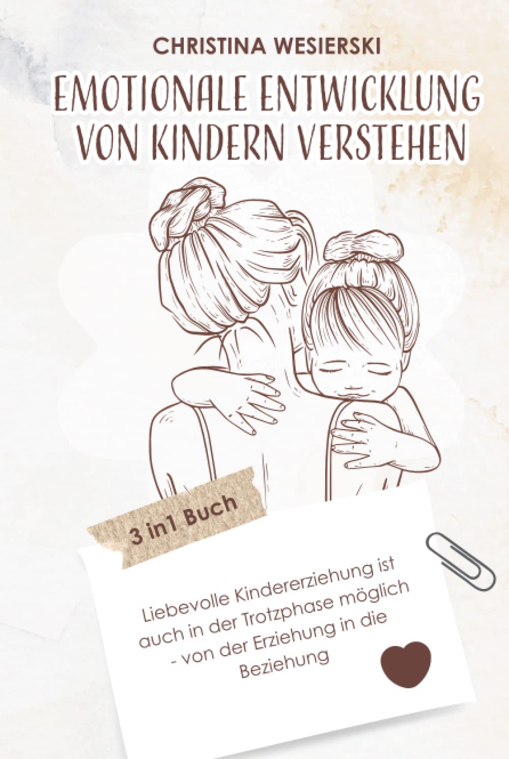 Emotionale Entwicklung von Kindern verstehen: 3 in1 Buch | Liebevolle Kindererziehung ist auch in der Trotzphase möglich - von der Erziehung in die Beziehung Parents & Children