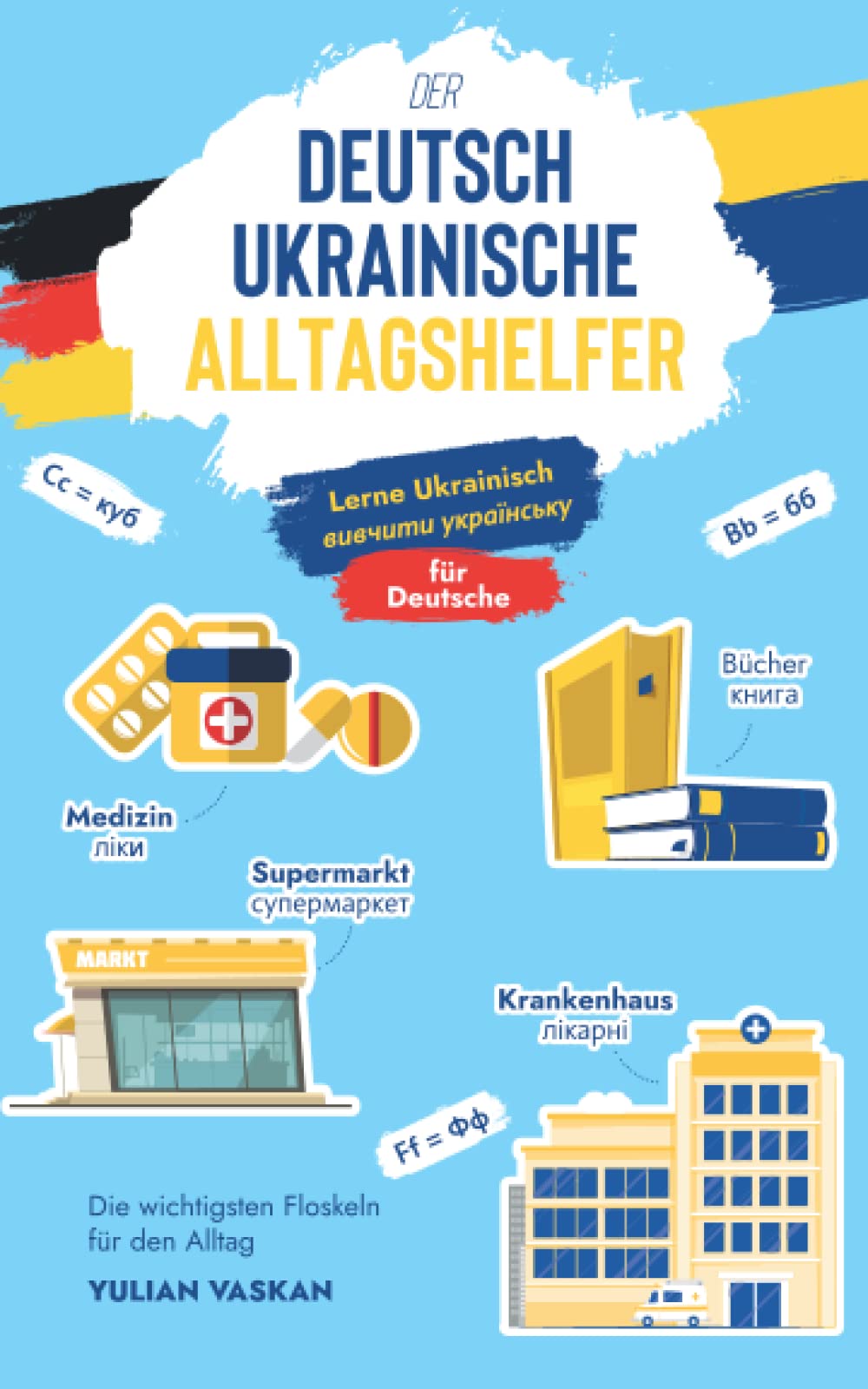 Der Deutsch-Ukrainische Alltagshelfer für Deutsche: Lerne Ukrainisch I вивчити українську I Die wichtigsten Floskeln für den Alltag Social Sciences