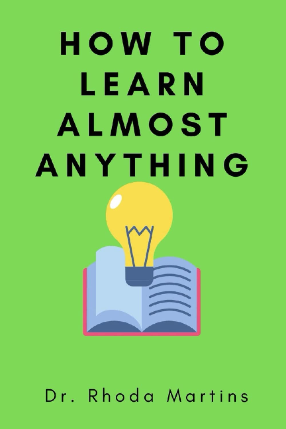 How to Learn Almost Anything: The Ultimate Skills for Working Smarter, Studying Faster, and Remembering More! Lifestyle
