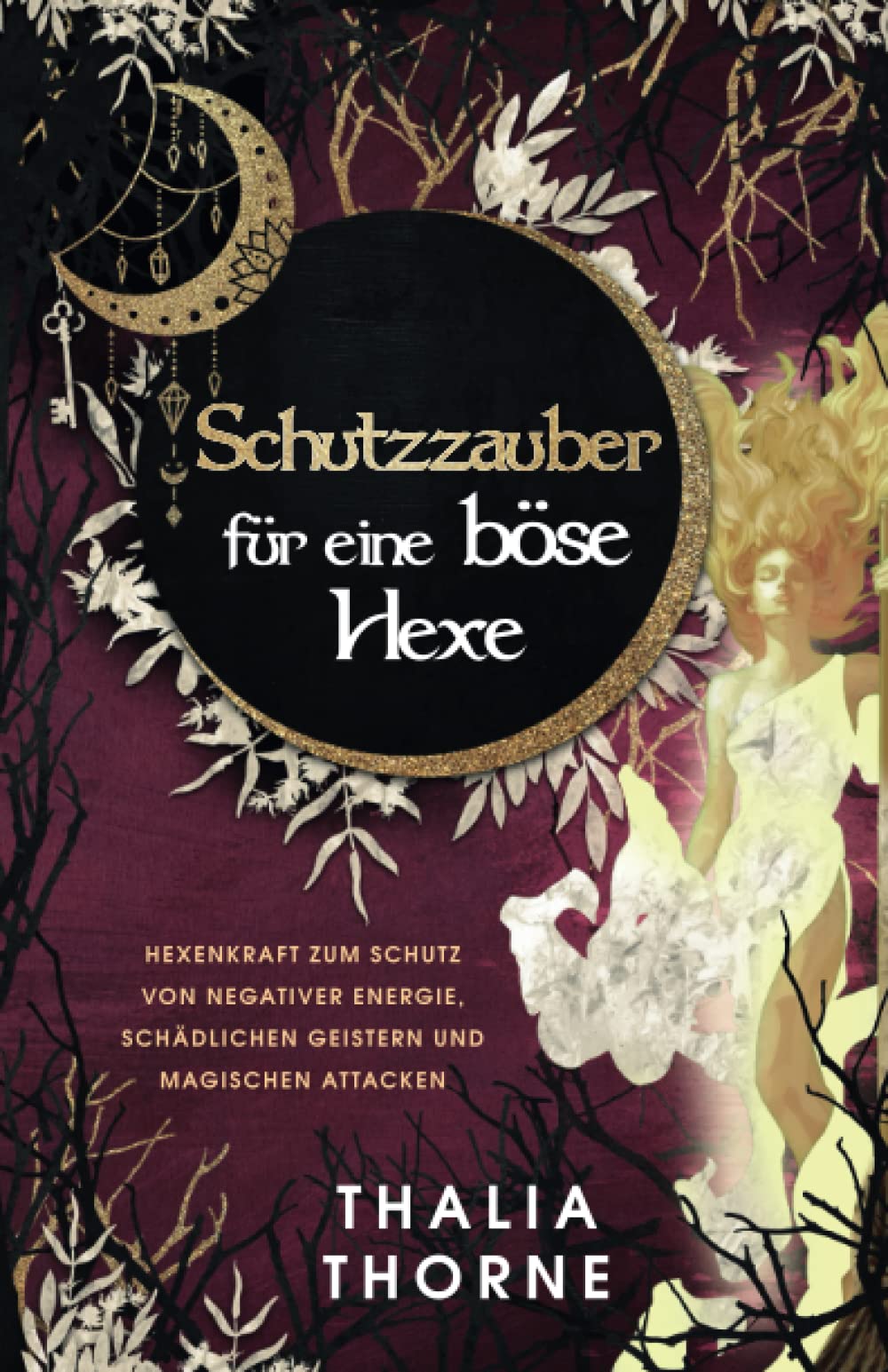 Schutzzauber für eine böse Hexe: Hexenkraft zum Schutz von negativer Energie, schädlichen Geistern, und magischen Attacken Self-help