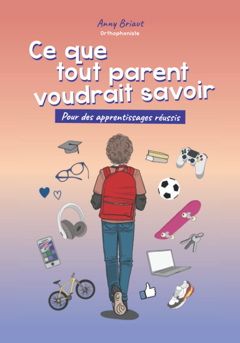 Ce que tout parent voudrait savoir: Pour des apprentissages réussis Parents & Children