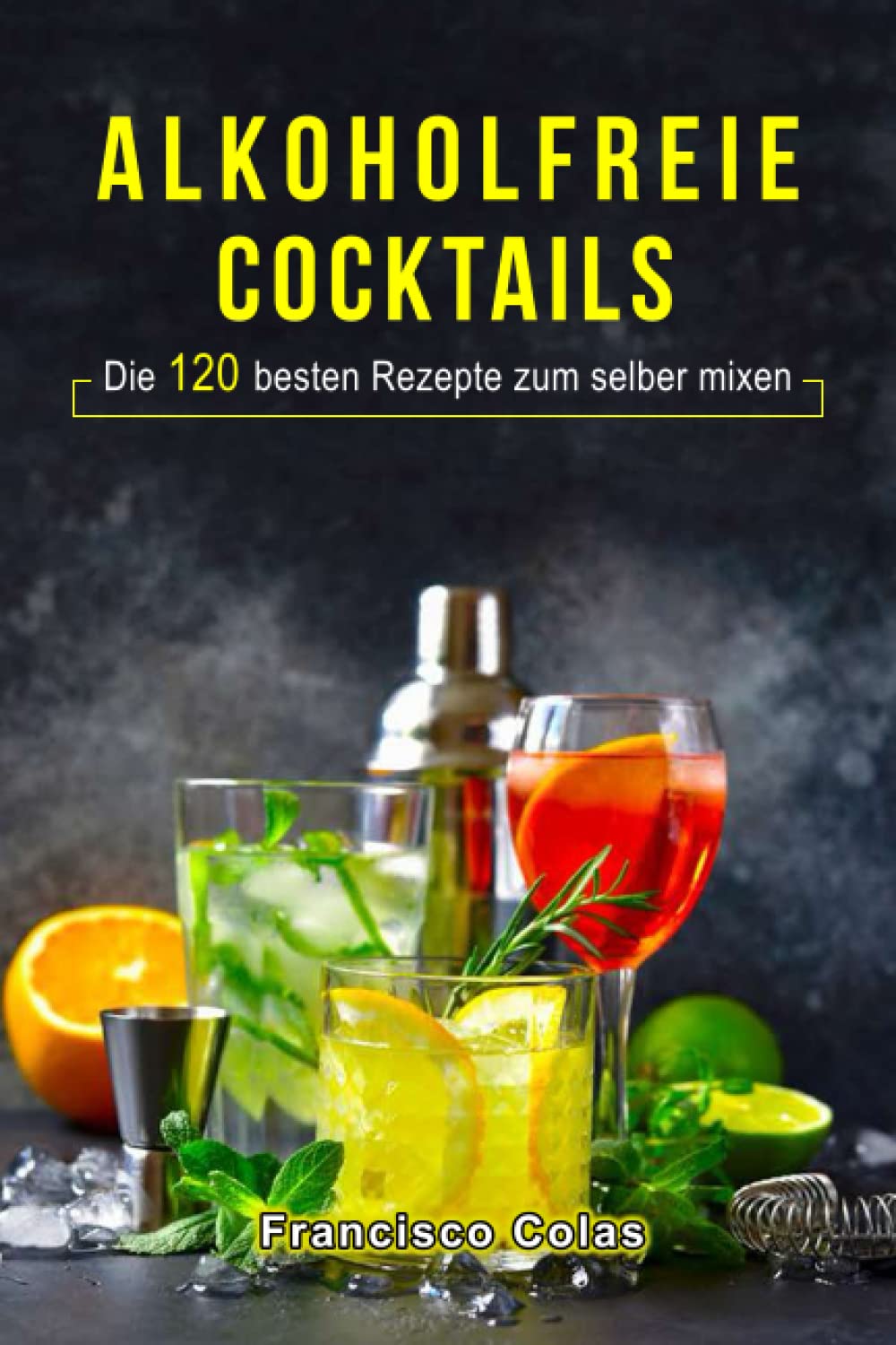 Alkoholfreie Cocktails: Die 120 besten Rezepte zum selber mixen Cooking & Enjoying
