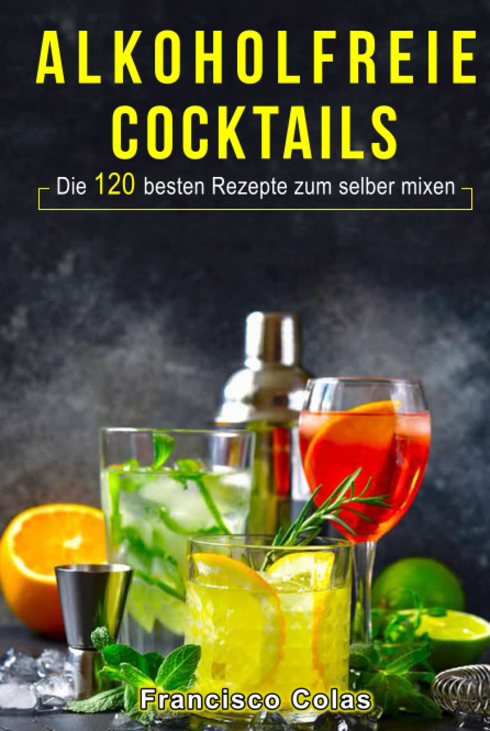 Alkoholfreie Cocktails: Die 120 besten Rezepte zum selber mixen Cooking & Enjoying