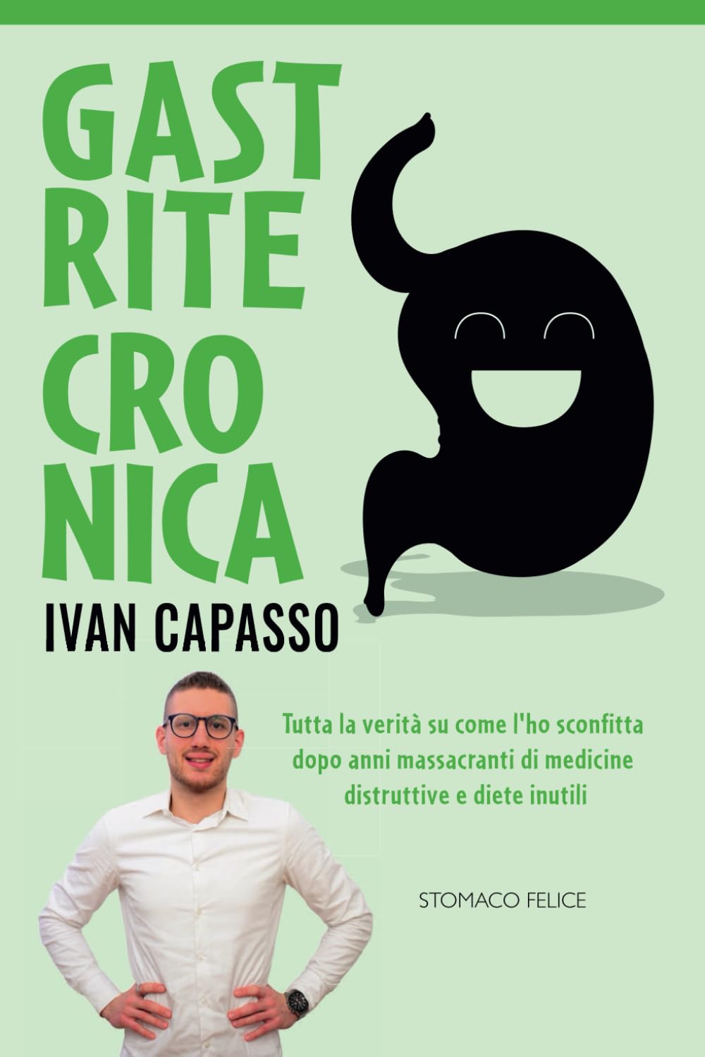 Gastrite Cronica: Tutte le verità su come l'ho sconfitta dopo anni massacranti di medicine distruttive e diete inutili book