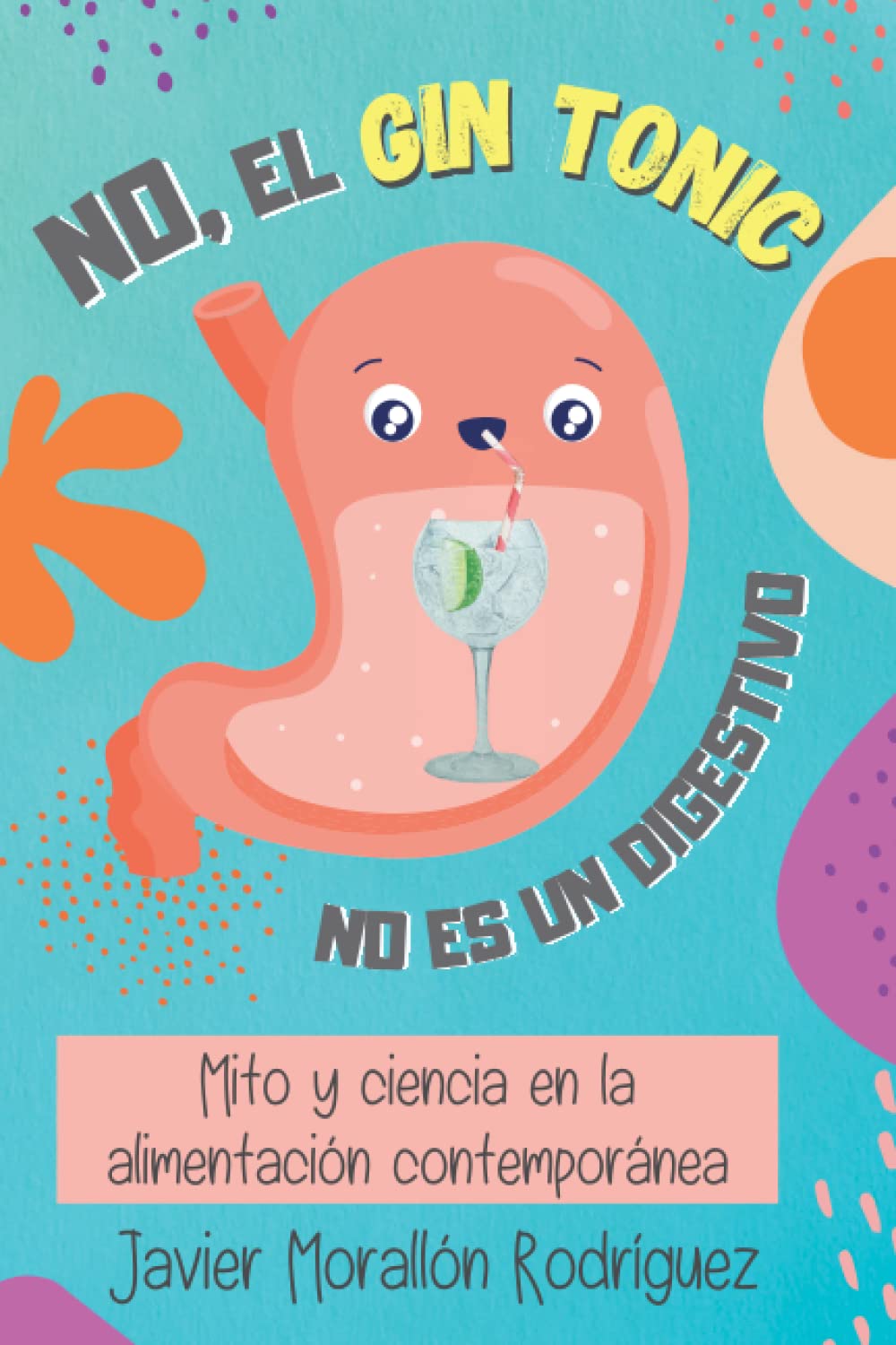 NO, EL GIN-TONIC NO ES UN DIGESTIVO: Mito y ciencia en la alimentación contemporánea. book