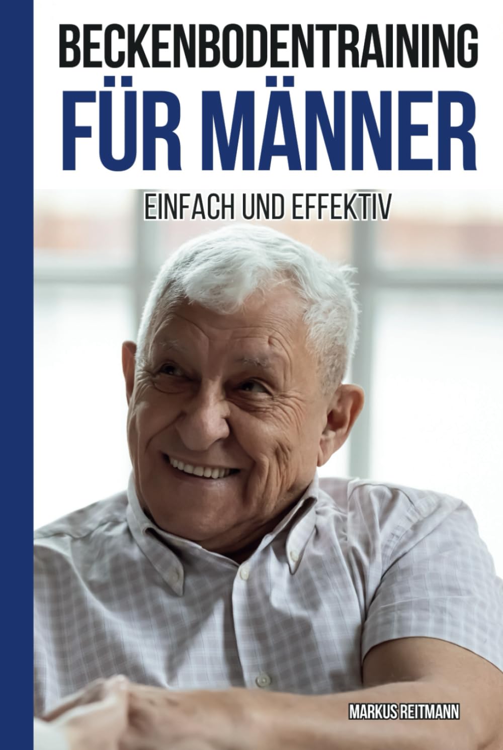 Beckenbodentraining für Männer einfach und effektiv: Alles, was Männer über das Beckenbodentraining wissen sollten sowie umfassende Übungen für den Alltag Health, Nutrition & Fitness