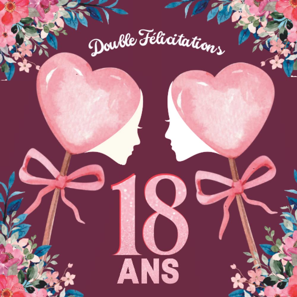 Double Félicitations 18 ans: Carnet pour célébrer le 18ᵉ anniversaire de deux filles jumelles. 100 pages à personnaliser avec les photos, les félicitations, les souvenirs et les souhaits des invités. book