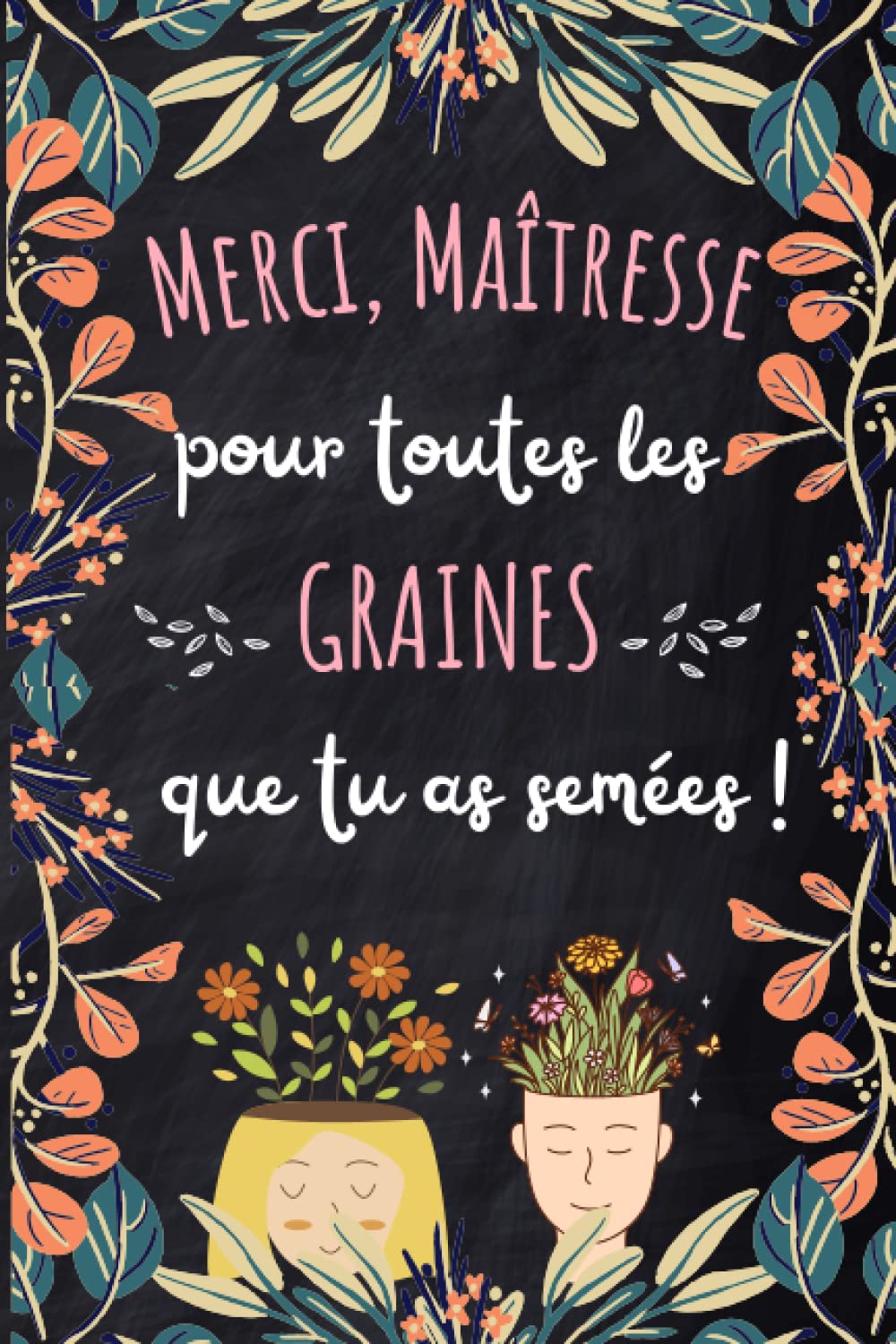 MERCI MAITRESSE POUR TOUTES LES GRAINES QUE TU AS SEMEES: Cadeau maitresse d'école | Carnet de notes ligné original personnalisé avec citations et diplôme de la meilleure institutrice Reference Books