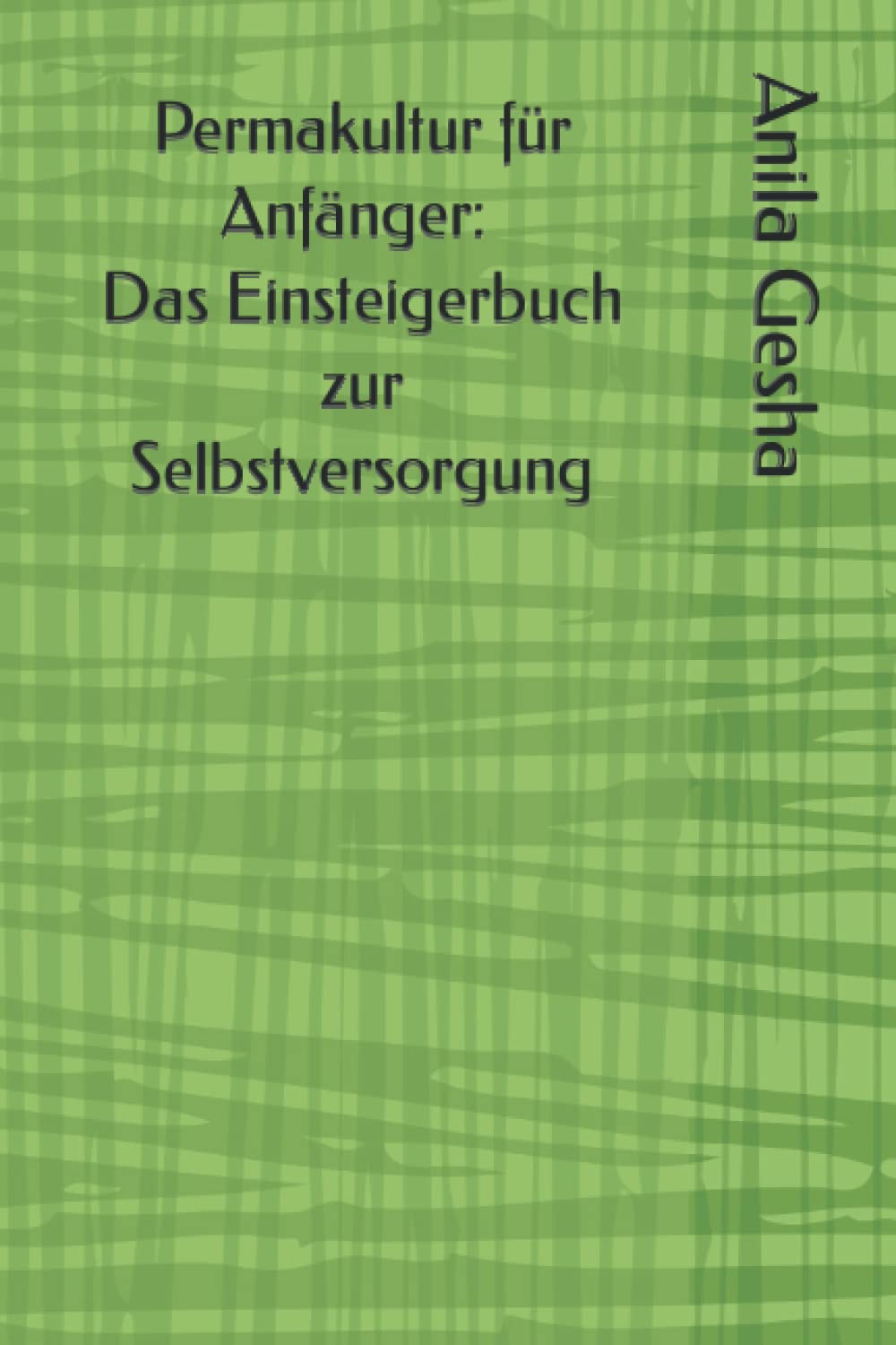 Permakultur für Anfänger: Das Einsteigerbuch zur Selbstversorgung Garden & Plants