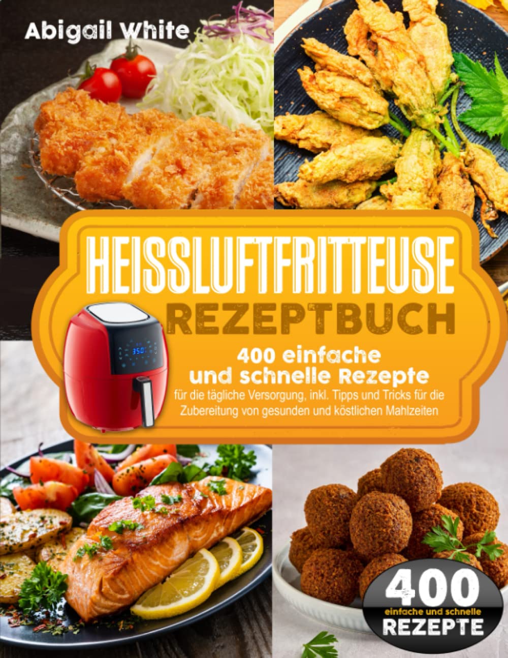 Heißluftfritteuse Rezeptbuch: 400 einfache und schnelle Rezepte für die tägliche Versorgung, inkl. Tipps und Tricks für die Zubereitung von gesunden und köstlichen Mahlzeiten Cooking & Enjoying