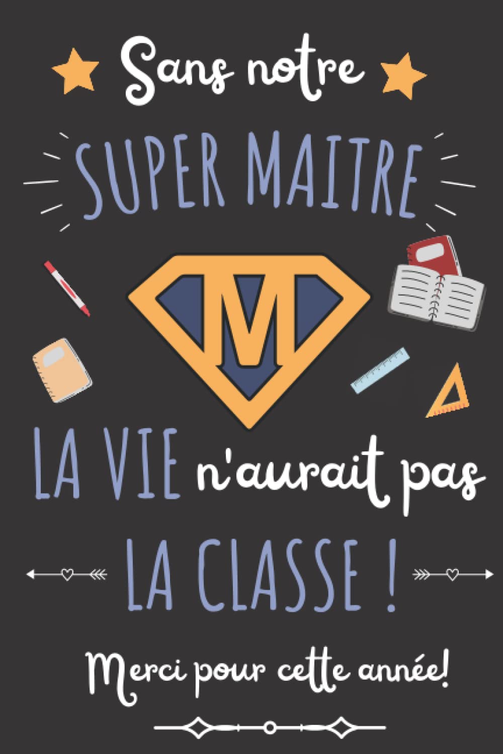 SANS NOTRE SUPER MAITRE LA VIE N'AURAIT PAS LA CLASSE: Cadeau enseignant pour dire: Merci maitre | Carnet de notes ligné original personnalisé avec citations et diplôme du meilleur instituteur book