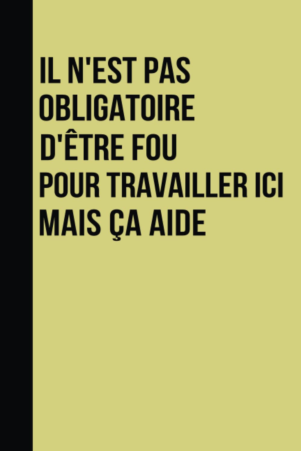 Il N'est Pas Obligatoire D'être Fou Pour Travailler Ici. Mais Ça Aide: Cadeau pour les collègues de travail - Cadeau Départ Homme, Femme , Chef , ... De Notes | Cahier humoristique | Cahier drôle book