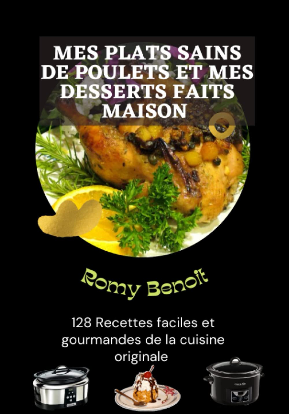 Mes Plats sains de Poulets et mes desserts Faits maison: 128 Recettes faciles et gourmandes de la cuisine originale book