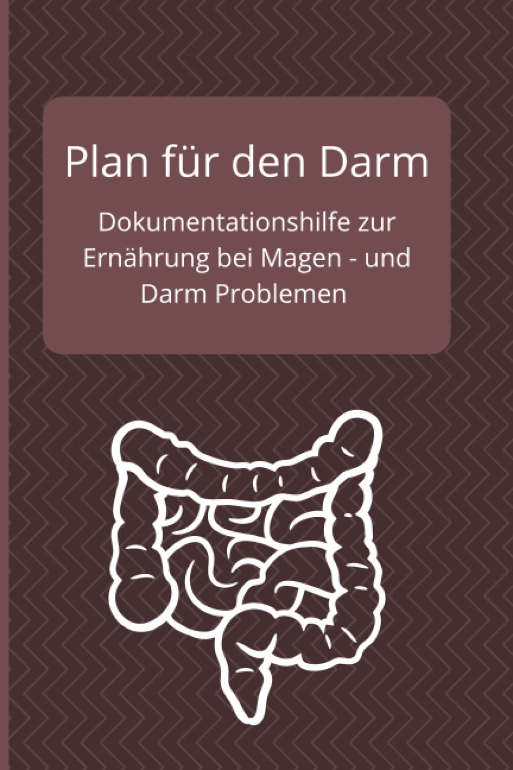 Plan für den Darm Dokumentationshilfe zur Ernährung bei Magen - und Darm Problemen: Morbus Crohn oder Colitis ulcerosa, IBD entzündliche ... Schmerzen und Beschwerden in Magen und Darm Medicine