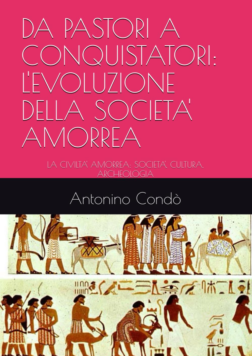 DA PASTORI A CONQUISTATORI: L'EVOLUZIONE DELLA SOCIETA' AMORREA: LA CIVILTA' AMORREA: SOCIETA', CULTURA, ARCHEOLOGIA (ALLA SCOPERTA DELLA CIVILTA' AMORREA, Band 3) Historical Fiction