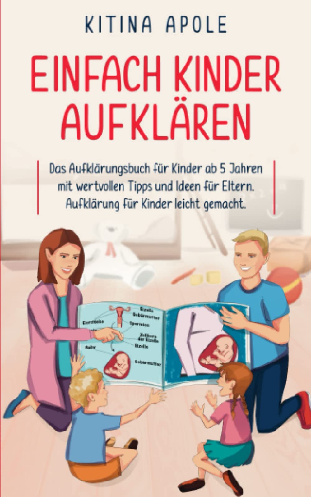 EINFACH KINDER AUFKLÄREN: Das Aufklärungsbuch für Kinder ab 5 Jahren mit wertvollen Tipps und Ideen für Eltern. Aufklärung für Kinder leicht gemacht. Parents & Children