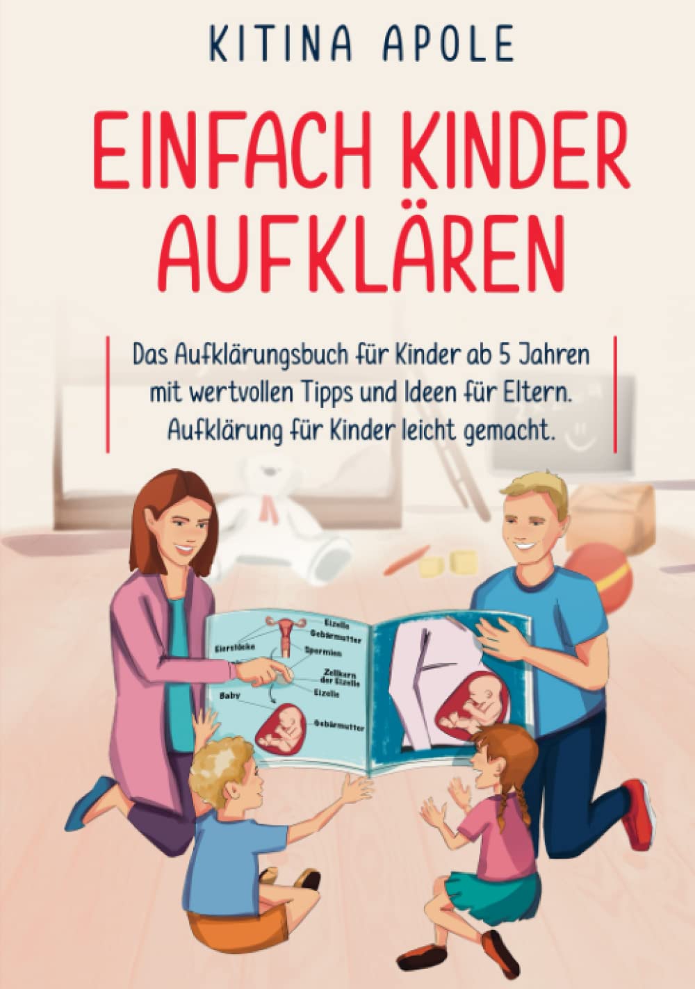 EINFACH KINDER AUFKLÄREN: Das Aufklärungsbuch für Kinder ab 5 Jahren mit wertvollen Tipps und Ideen für Eltern. Aufklärung für Kinder leicht gemacht. Parents & Children